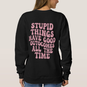 Stomme dingen hebben altijd goede resultaten trui