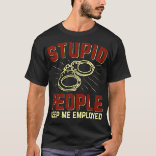 Stomme mensen houden me in dienst als politieagent t-shirt