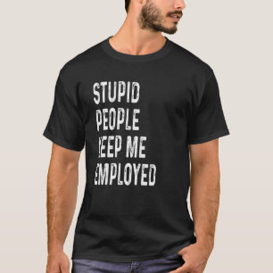 Stomme mensen houden me in dienst van de grappige t-shirt