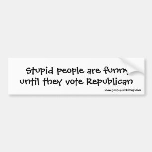 Stomme mensen zijn grappig tot ze Republ stemmen.. Bumpersticker