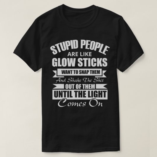 Stomme mensen zijn net als Glow Sticks Gift T-shirt (Design voorkant)