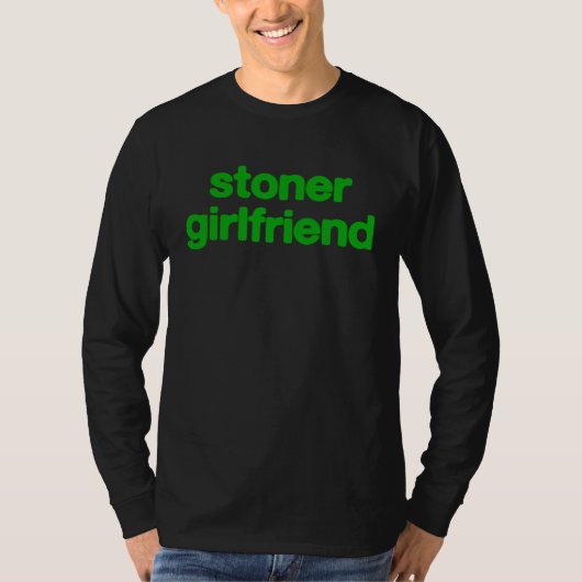 Stoner Girlfriend  for Hot Girl Or Hot Boy T-shirt (Voorkant)