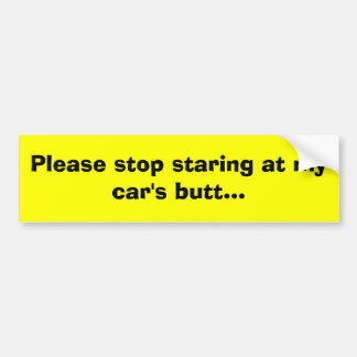 Stop alsjeblieft met naar mijn auto te staren... bumpersticker