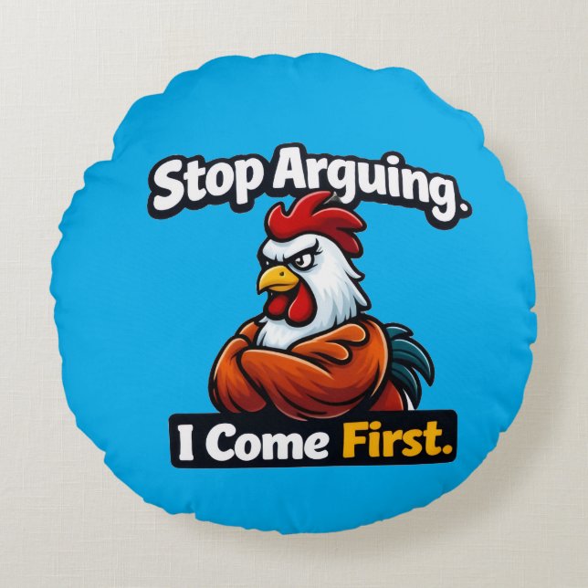 Stop arguing. i come first. roster quote  rond kussen (Voorkant)