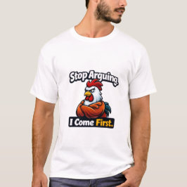 Stop arguing. i come first. roster quote  t-shirt