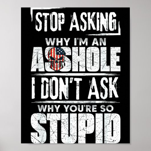 Stop Asking Why I'm An Hole I Don't Ask You Stud  Poster (Voorkant)