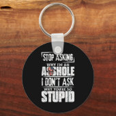 Stop Asking Why I'm An Hole I Don't Ask You Stud  Sleutelhanger (Voorkant)