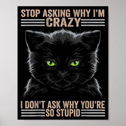 Stop Asking Why Im Crazy Cat  Poster (Voorkant)
