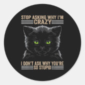 Stop Asking Why Im Crazy Cat  Ronde Sticker (Voorkant)