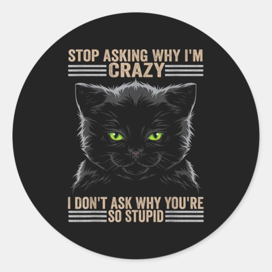 Stop Asking Why Im Crazy Cat  Ronde Sticker (Voorkant)