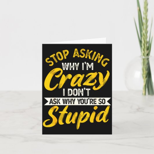 Stop Asking Why I'm Crazy I Don't Ask Why You're S Kaart (Voorkant)