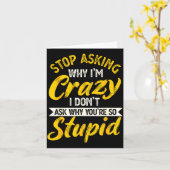 Stop Asking Why I'm Crazy I Don't Ask Why You're S Kaart (Gele Bloem)