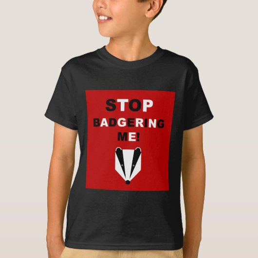 STOP BADGERING ME (badger) T-shirt (Voorkant)