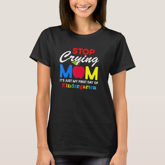 Stop Crying Mom It Just My First Day Of Kindergart T-shirt (Voorkant)