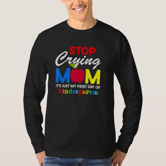 Stop Crying Mom It Just My First Day Of Kindergart T-shirt (Voorkant)