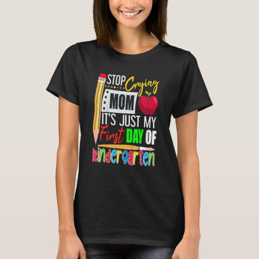 Stop Crying Mom It's Just My First Day Of Kinderga T-shirt (Voorkant)