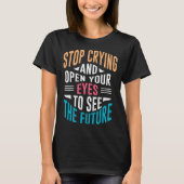 Stop Crying Open Your Eyes To See The Future T-shirt (Voorkant)