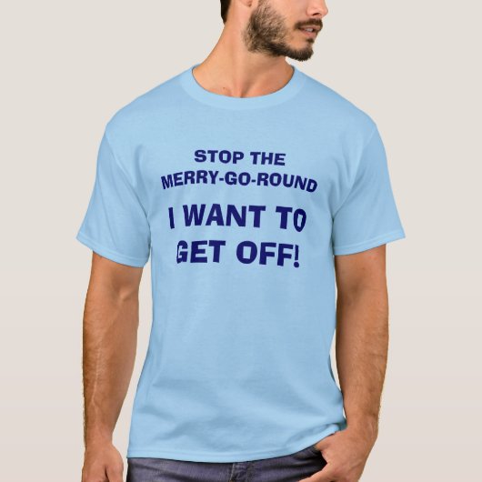 STOP DE MERRY-GO-ROUND, IK WIL ERUIT. T-SHIRT (Voorkant)