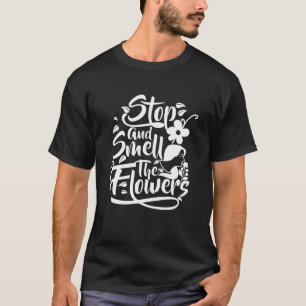 Stop en ruik de bloemen, bloemen liefhebbers t-shirt