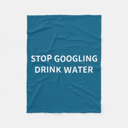 Stop Googling Drink Water Funny Sarcastic Health Q Fleece Deken (Voorkant)