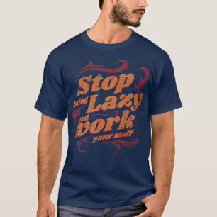 Stop het luie werk beter Sarcastische Motivat T-shirt