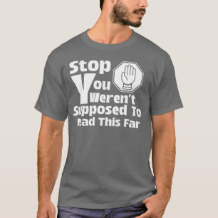 Stop, het was niet de bedoeling dat je zo ver zou t-shirt