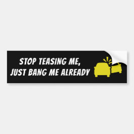 STOP ME TE TEASEREN, BANG ME ALLEEN AL BUMPERSTICKER