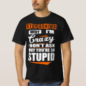 Stop met Crazy te vragen waarom je dom bent T-shirt (Voorkant)