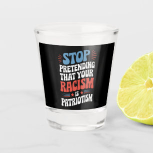 Stop met doen alsof je racisme patriottisme is shot glas