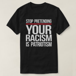 Stop met doen alsof je racisme patriottisme is t-shirt