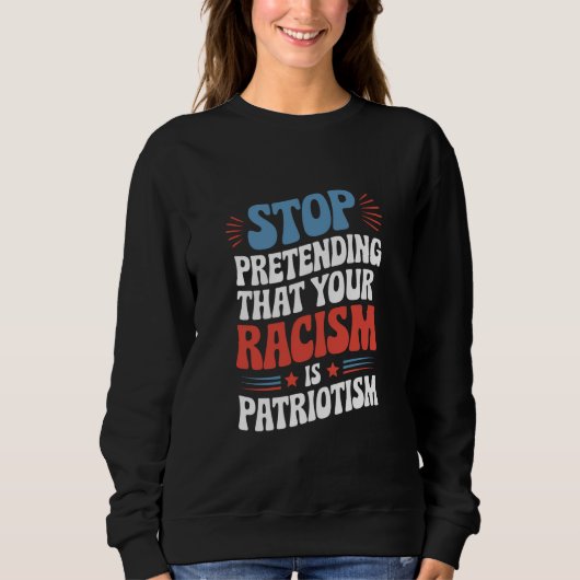 Stop met doen alsof je racisme patriottisme is trui (Voorkant)