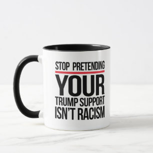 Stop met doen alsof je steun van Trump geen racism Mok