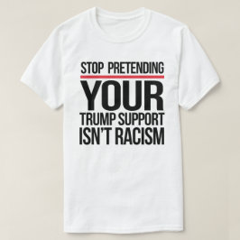 Stop met doen alsof je steun van Trump geen racism T-shirt