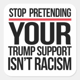 Stop met doen alsof je steun van Trump geen racism Vierkante Sticker