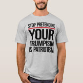 Stop met doen alsof je trompisme patriottisme is t-shirt (Voorkant)