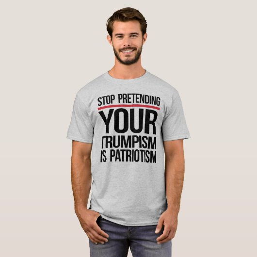 Stop met doen alsof je trompisme patriottisme is t-shirt (Voorkant volledig)