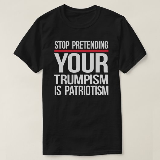 Stop met doen alsof je trompisme patriottisme is t-shirt (Design voorkant)