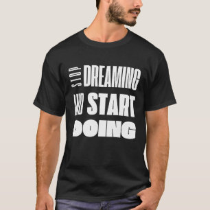 Stop met dromen en begin motivatie te doen t-shirt