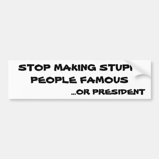 Stop met het beroemd maken van domme mensen of pre bumpersticker (Voorkant)