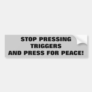 Stop met het drukken van Triggers, Pers voor Vrede Bumpersticker
