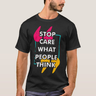 Stop met het geven van wat mensen denken t-shirt