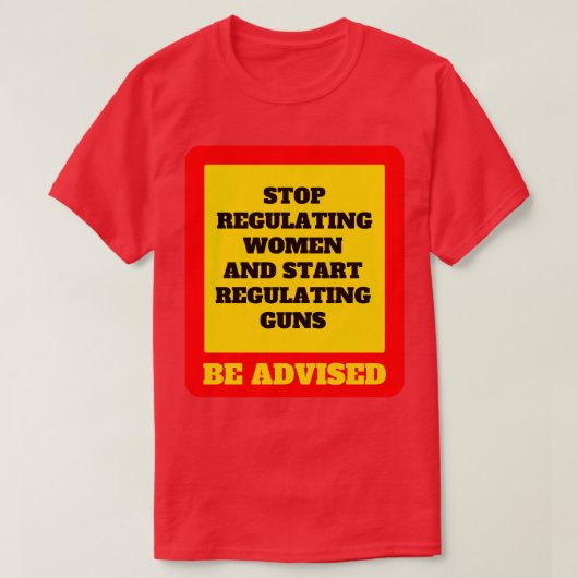 Stop met het reguleren van vrouwen en begin met he t-shirt (Design voorkant)