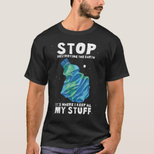 Stop met het vernietigen van de aarde, het is waar t-shirt