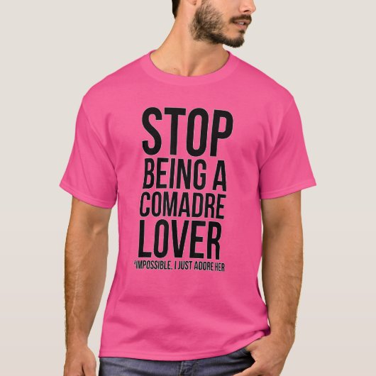 Stop met het zijn van een Comadre Onmogelijk, ik T-shirt (Voorkant)