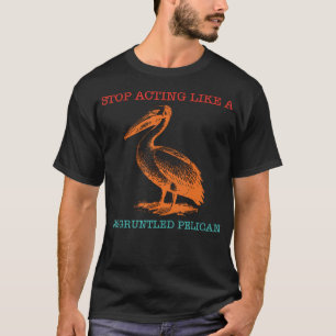 Stop met je gedrag als een ontevreden pelikaan Gra T-shirt