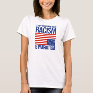 Stop met je racisme te doen alsof het patriottisme t-shirt
