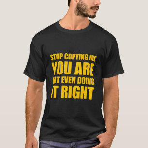 Stop met me te kopiëren, je doet het niet eens goe t-shirt