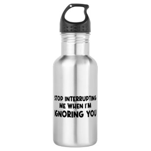 Stop met me te onderbreken als ik je negeer waterfles