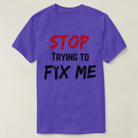 Stop met me te repareren t-shirt (Design voorkant)
