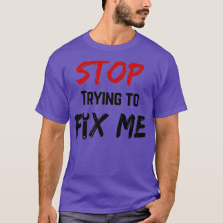 Stop met me te repareren t-shirt